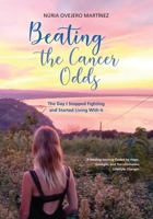 Beating the Cancer Odds: The Day I Stopped Fighting and Started Living With It B0FLJLW5LL Book Cover