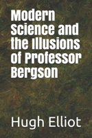 Modern Science and the Illusions of Professor Bergson 1699275432 Book Cover