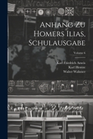 Anhang Zu Homers Ilias, Schulausgabe; Volume 6 1021346551 Book Cover
