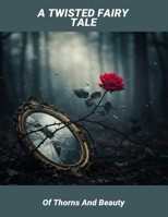 A Twisted Fairy Tale: Of Thorns And Beauty B0GF83K32X Book Cover