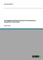 Das Flughafenumfeld als Standort f�r Unternehmen - Beispiel Paris und London 3638882942 Book Cover