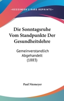 Die Sonntagsruhe Vom Standpunkte Der Gesundheitslehre: Gemeinverstandlich Abgehandelt (1883) 1161127666 Book Cover