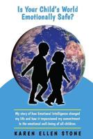 Is Your Child's World Emotionally Safe?: My story of how Emotional Intelligence changed my life and how it impassioned my commitment to the emotional well-being of all children 1545058490 Book Cover