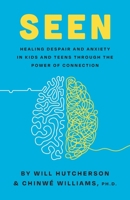 Seen: Healing Despair and Anxiety in Kids and Teens Through the Power of Connection 163570104X Book Cover