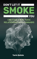 Don't Let It Smoke You: How to Create a Nontoxic Relationship with Cannabis 1948382164 Book Cover