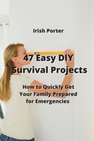 47 Easy DIY Survival Projects: How to Quickly Get Your Family Prepared for Emergencies 9850011092 Book Cover