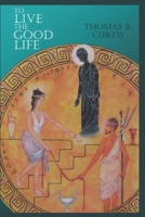 To Live the Good Life B08LPGFNNQ Book Cover