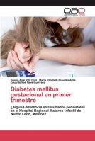 Diabetes mellitus gestacional en primer trimestre: ¿Alguna diferencia en resultados perinatales en el Hospital Regional Materno Infantil de Nuevo León, México? 6200397201 Book Cover