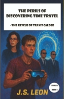 The Perils of Discovering Time Travel: The Rescue of Travis Calder B0GLFRFP3S Book Cover