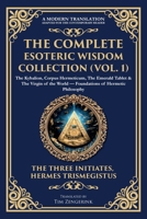 The Complete Esoteric Wisdom Collection (Vol. 1): The Kybalion, Corpus Hermeticum, The Emerald Tablet & The Virgin of the World - Foundations of Hermetic Philosophy (Library of Alexandria) 1806293854 Book Cover