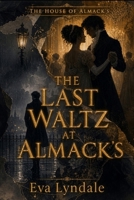 The Last Waltz at Almack’s: An Estranged-Lovers Historical Regency Romance of Redemption, Ruin, and a Final Dance for Love (The House of Almack’s) B0GY9CZ1WX Book Cover