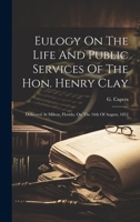 Eulogy On The Life And Public Services Of The Hon. Henry Clay: Delivered At Milton, Florida, On The 16th Of August, 1852 102255199X Book Cover