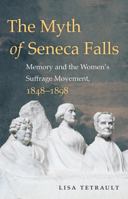 The Myth of Seneca Falls: Memory and the Women's Suffrage Movement, 1848-1898 1469614278 Book Cover