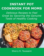 Instant Pot Cookbook for Moms: Delicious Recipes to Feel Great by Savoring the Genuine Taste of Healthy Cooking 1008924709 Book Cover