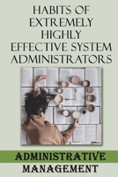 Habits Of Extremely Highly Effective System Administrators: Administrative Management: Administrative Skills B09CKJR1GN Book Cover