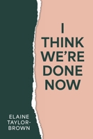 I Think We're Done Now: Breaking, Rising, and Becoming: A Healing Memoir to Guide Your Journey (The Rising and Becoming Series) B0GDMW75DQ Book Cover