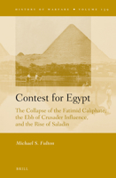 Contest of Egypt: The Collapse of the Fatimid Caliphate, the Ebb of Crusader Influence, and the Rise of Saladin 9004512276 Book Cover