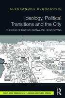 Ideology, Political Transitions and the City: The Case of Mostar, Bosnia and Herzegovina 1138929891 Book Cover