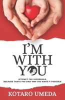 I'm with You : Attempt the Impossible, Because That's the Only Way You Make It Possible 1089183747 Book Cover