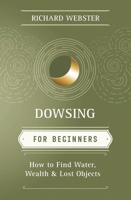 Dowsing for Beginners: How to Find Water, Wealth and Lost Objects (Llewellyn's Beginners Series)