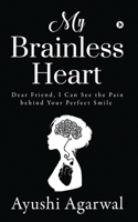 My Brainless Heart: Dear Friend, I Can See the Pain Behind Your Perfect Smile 1648508804 Book Cover