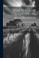 Starting and Lighting of Automobiles: A Practical Treatise On Self Starters, Wiring and Lighting and the Storage Battery. Including Matter Relating to ... Arc Rectifiers, Electric Vaporizers, Vulcan 1022802445 Book Cover