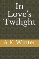In Love's Twilight: Two one act plays 1463743106 Book Cover