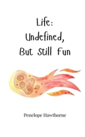 Life: Undefined, But Still Fun 1805665618 Book Cover