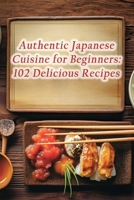Authentic Japanese Cuisine for Beginners: 102 Delicious Recipes B0CLY4YZ6G Book Cover