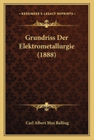 Grundriss Der Elektrometallurgie (1888) 1271177633 Book Cover