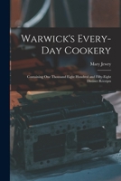 Warwick's Every-day Cookery [microform]: Containing One Thousand Eight Hundred and Fifty-eight Distinct Receipts 1014048575 Book Cover