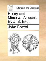 Henry and Minerva. A poem. By J. B. Esq. 1170447317 Book Cover