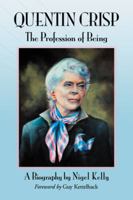Quentin Crisp: The Profession of Being. A Biography 0786464755 Book Cover