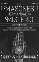 Los Masones, Hermandad del Misterio: Todo lo que Querías Saber pero Temías Preguntar acerca de la Masonería 1646948386 Book Cover