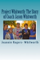 Project Whitworth: The Story of Coach Jason Whitworth 1985881063 Book Cover