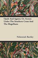 Opals and Agates; Or, Scenes Under the Southern Cross and the Magelhans 1446066835 Book Cover