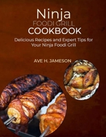 Ninja Foodi Grill Cookbook: Delicious Recipes and Expert Tips for Your Ninja Foodi Grill B0CW1CFHXN Book Cover