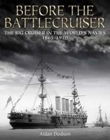 Before the Battlecruiser: The Big Cruiser in the World's Navies, 1865-1910 1682473759 Book Cover