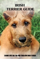 Irish Terrier Guide: Caring Love For You And Your New Irish Terrier: Irish Terrier Training System B09BGM18ZC Book Cover