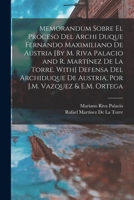 Memorandum Sobre El Proceso Del Archi Duque Fernando Maximiliano De Austria [By M. Riva Palacio and R. Martínez De La Torre. With] Defensa Del ... J.M. Vazquez & E.M. Ortega 1018045570 Book Cover