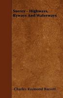 Surrey: highways, byways and waterways. Written and illustrated by C. R. B. Barrett. 1241604258 Book Cover