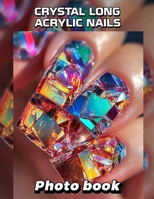 Crystal Long Acrylic Nails Photo Book: 40 Stunning Images Of Elegant Nail Designs For Fashion Enthusiasts And Artists B0DPXKJJYP Book Cover