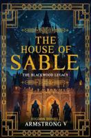 The House of Sable: the Blackwoods' Legacy (The House of Sable Chronicles) B0DQV55JGB Book Cover