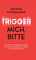 Trigger mich, bitte!: Mit Kritik, Beleidigungen sowie Kränkungen gelassener umgehen und seelisch wachsen 3749754357 Book Cover