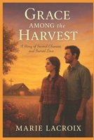 Grace Among the Harvest: A Story of Second Chances and Sacred Love B0F9B2HGYR Book Cover