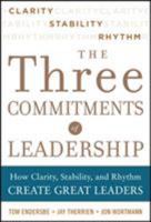 The Three Commitments of Leadership: How Clarity, Stability, and Rhythm Create Great Leaders 0071774599 Book Cover