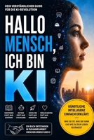 „Hallo Mensch, ich bin KI“: Künstliche Intelligenz einfach erklärt - Was sie ist, was sie kann und wie sie dein Leben verändert (German Edition) B0H35TDT3R Book Cover