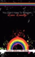 You Don't Have to Whisper...Love Loudly! 1434357228 Book Cover