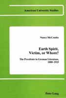 Earth Spirit, Victim, or Whore?: The Prostitute in German Literature, 1880-1925 (American U. Studies I : Germanic Languages & Lit, Volume 34) 0820403067 Book Cover