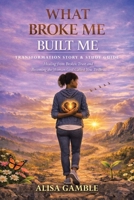 What Broke Me Built Me: Transformation Story & Study Guide 1663280770 Book Cover
